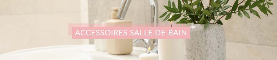 Accessoires Salle de Bain | AC-Déco